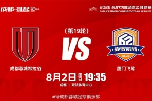 8月2日19:35 中乙第19轮 成都蓉城希拉谷对阵厦门飞鹭 比赛日