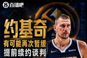 合同仅剩1+1条款！约基奇或推迟提前续约谈判，可签4年2.8亿或3年2.15亿