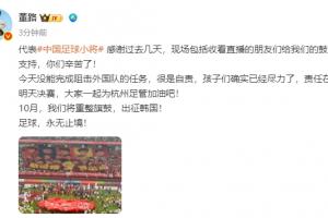 无缘决赛！董路表示自责，未能阻止外国队，孩子们已尽力，责任在我
