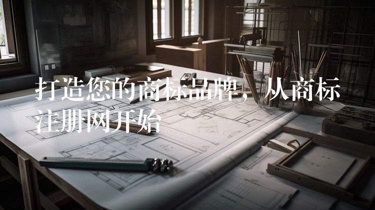 打造您的商标品牌，从商标注册网开始