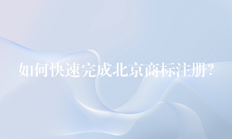 如何快速完成北京商标注册？