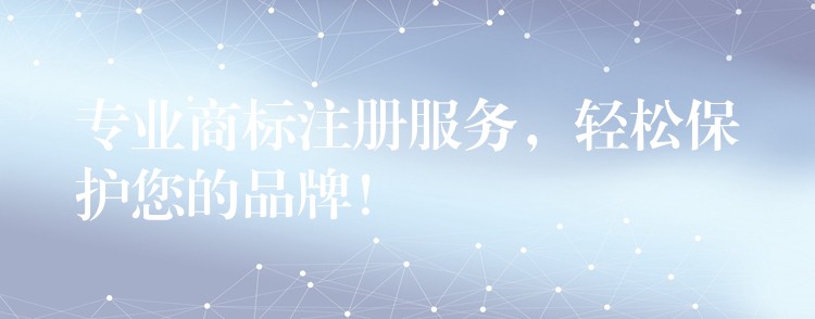 专业商标注册服务，轻松保护您的品牌！