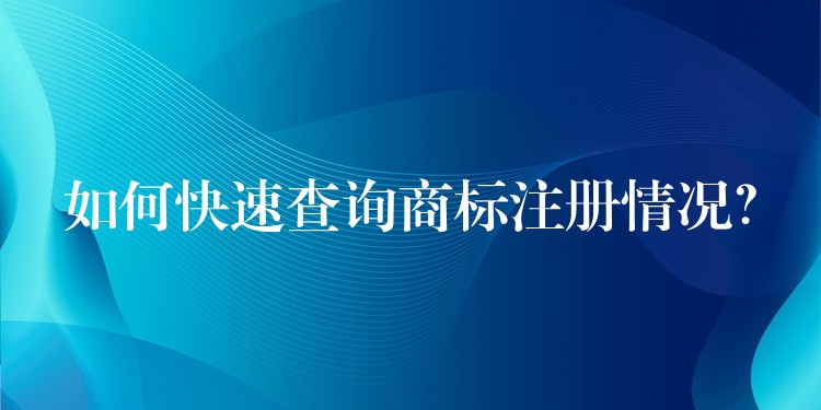 如何快速查询商标注册情况？