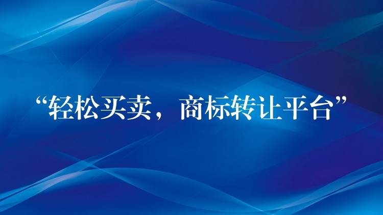 “轻松买卖，商标转让平台”