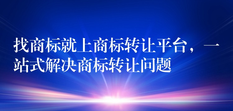 找商标就上商标转让平台，一站式解决商标转让问题