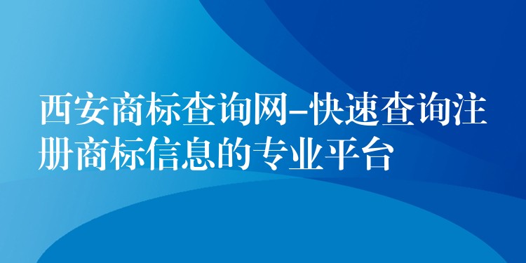 西安商标查询网-快速查询注册商标信息的专业平台