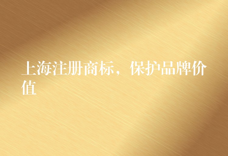 上海注册商标，保护品牌价值