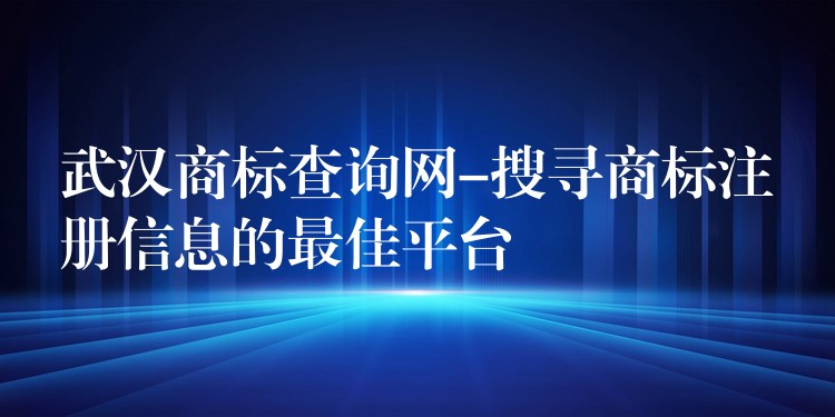 武汉商标查询网-搜寻商标注册信息的最佳平台