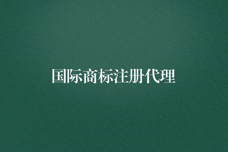 国际商标注册代理