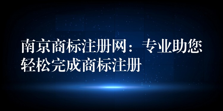 南京商标注册网：专业助您轻松完成商标注册