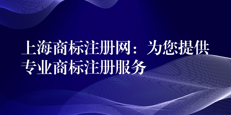 上海商标注册网：为您提供专业商标注册服务