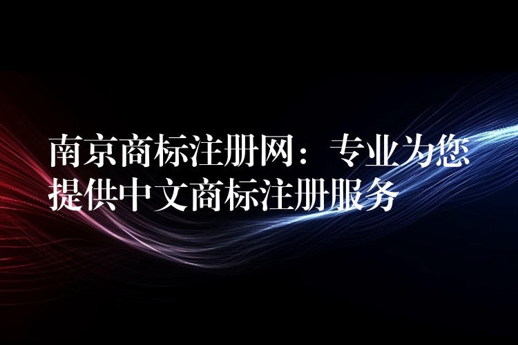 南京商标注册网：专业为您提供中文商标注册服务