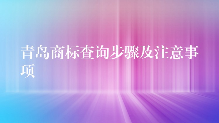 青岛商标查询步骤及注意事项
