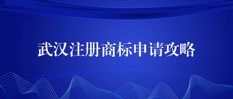 武汉注册商标申请攻略
