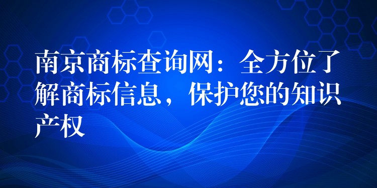 南京商标查询网：全方位了解商标信息，保护您的知识产权