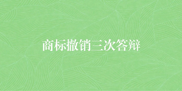 商标撤销三次答辩