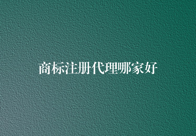 商标注册代理哪家好
