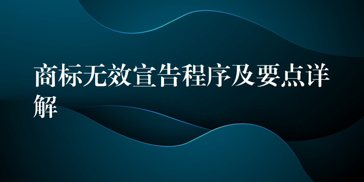 商标无效宣告程序及要点详解