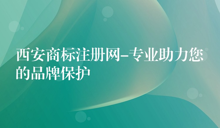 西安商标注册网-专业助力您的品牌保护
