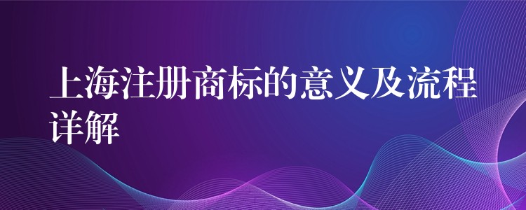 上海注册商标的意义及流程详解
