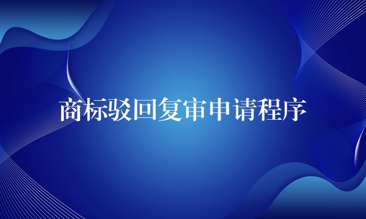 商标驳回复审申请程序