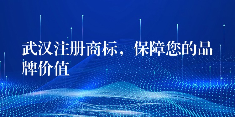 武汉注册商标，保障您的品牌价值