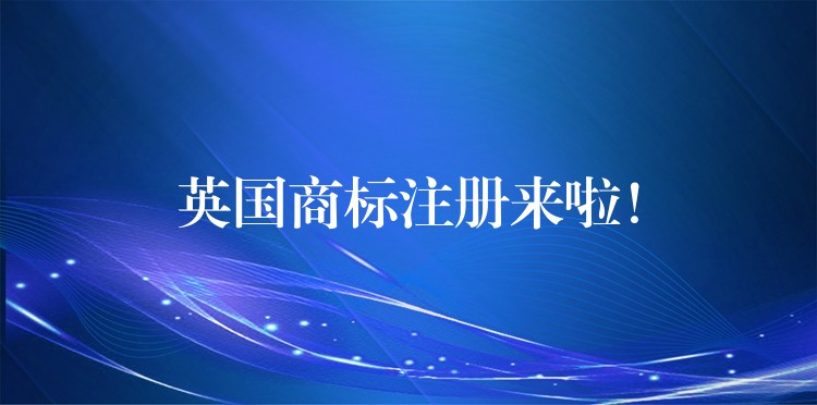 英国商标注册来啦！