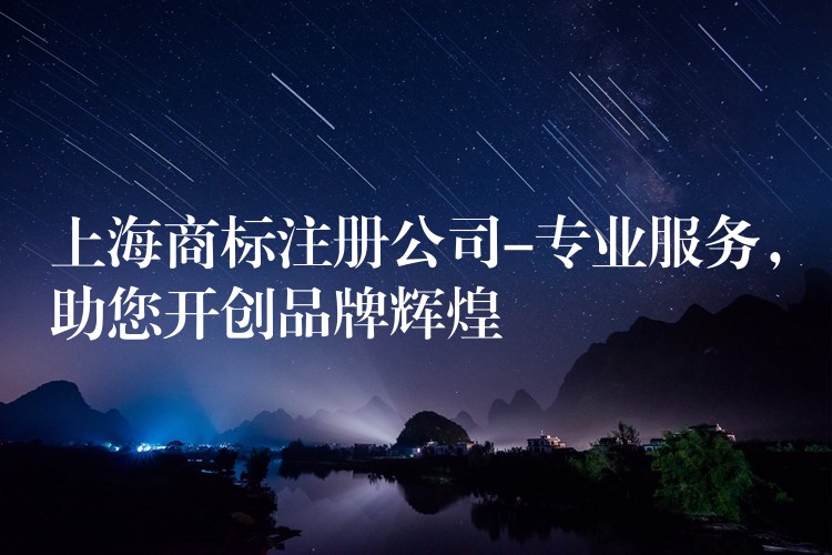 上海商标注册公司-专业服务，助您开创品牌辉煌