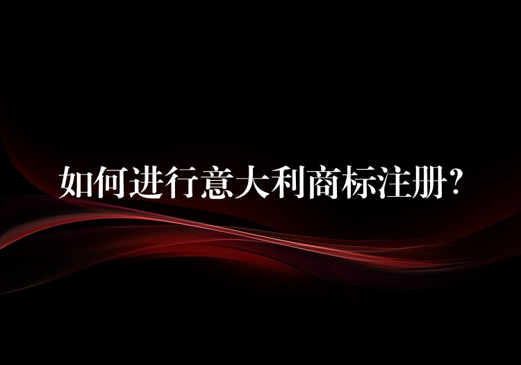 如何进行意大利商标注册？