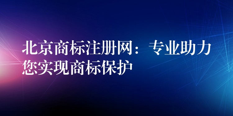 北京商标注册网：专业助力您实现商标保护