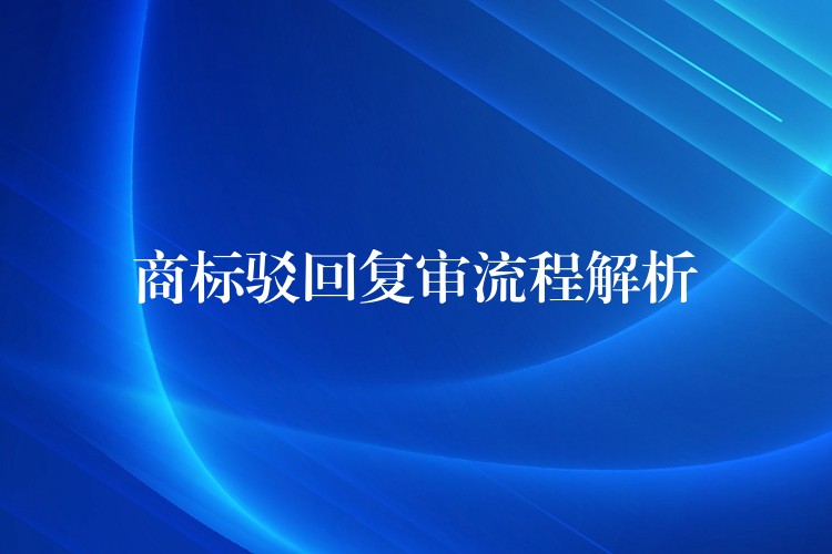 商标驳回复审流程解析
