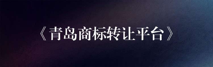 《青岛商标转让平台》
