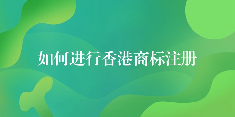 如何进行香港商标注册