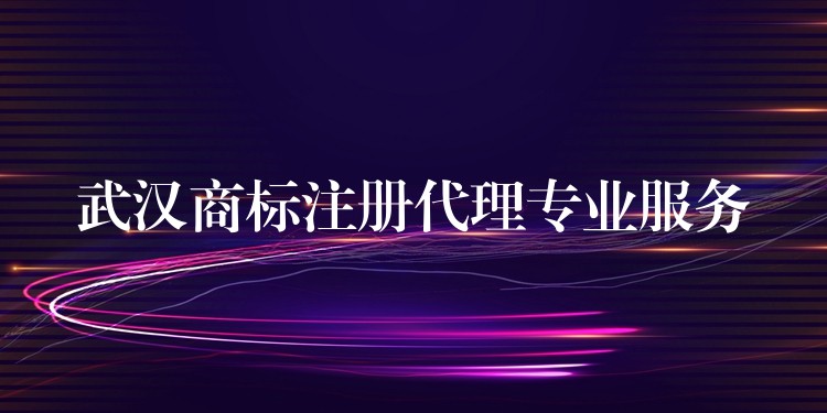 武汉商标注册代理专业服务