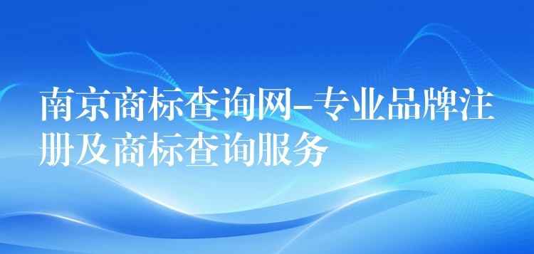 南京商标查询网-专业品牌注册及商标查询服务