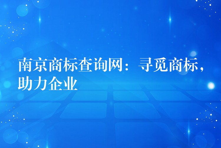 南京商标查询网：寻觅商标，助力企业