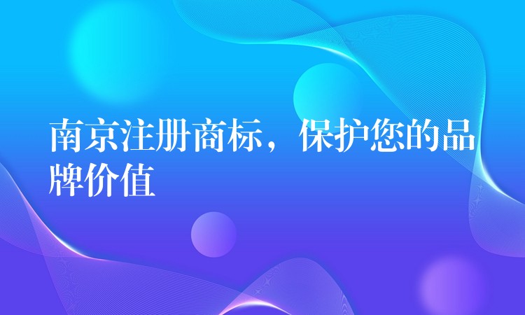 南京注册商标，保护您的品牌价值