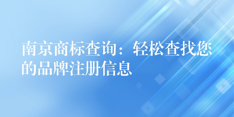 南京商标查询：轻松查找您的品牌注册信息