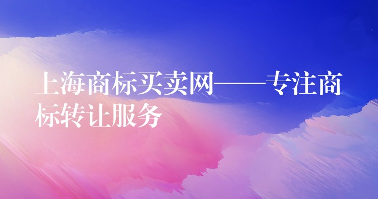 上海商标买卖网——专注商标转让服务