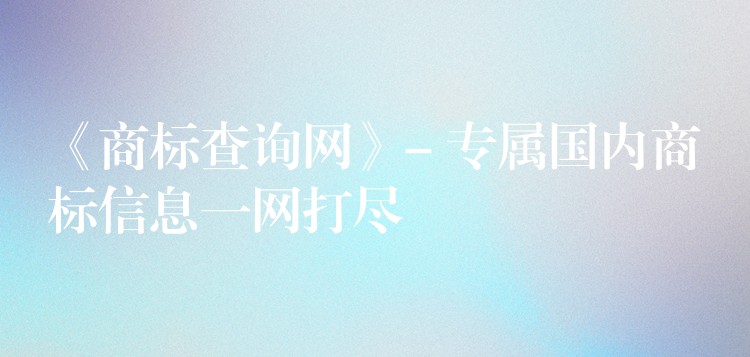 《商标查询网》- 专属国内商标信息一网打尽