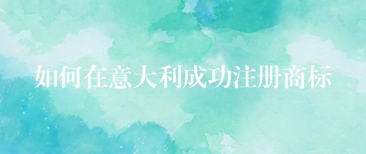 如何在意大利成功注册商标