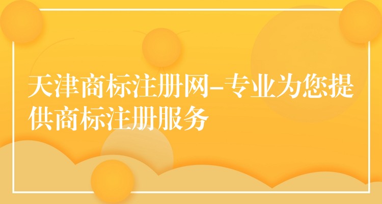 天津商标注册网-专业为您提供商标注册服务