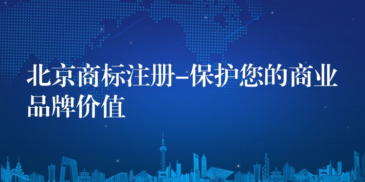北京商标注册-保护您的商业品牌价值