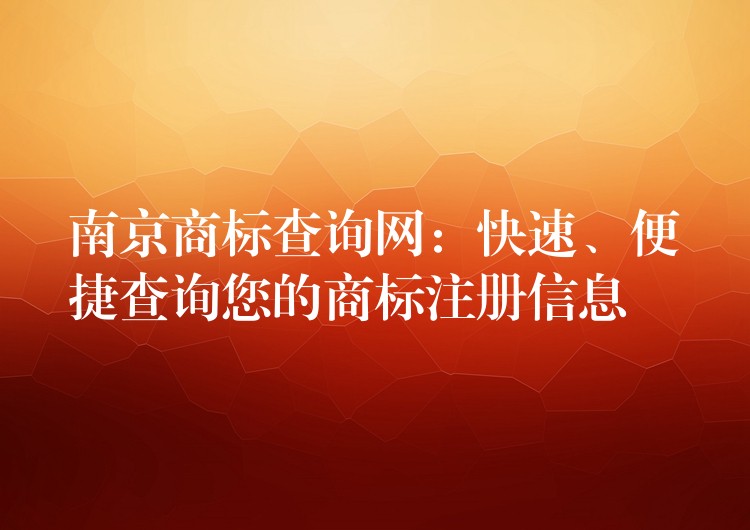 南京商标查询网：快速、便捷查询您的商标注册信息