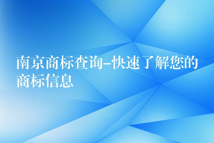 南京商标查询-快速了解您的商标信息