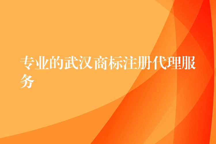专业的武汉商标注册代理服务