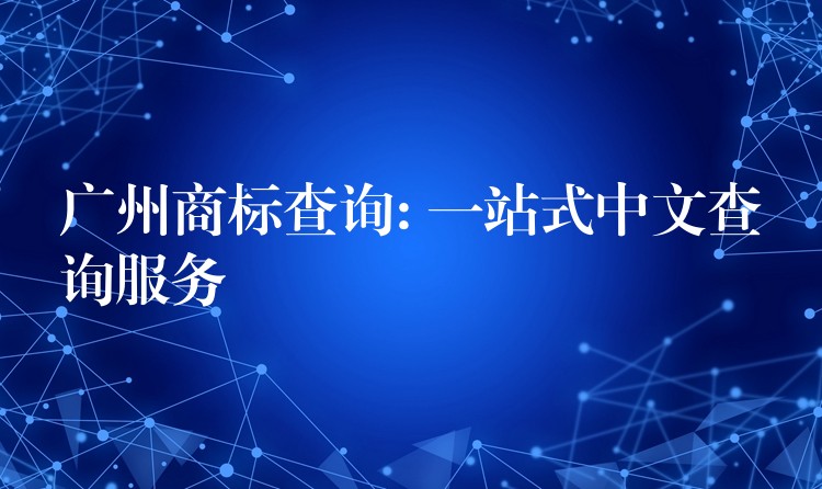 广州商标查询: 一站式中文查询服务