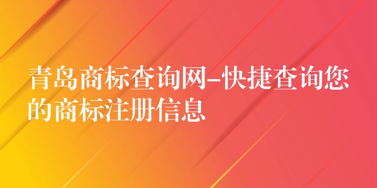 青岛商标查询网-快捷查询您的商标注册信息