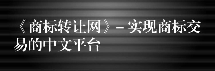 《商标转让网》- 实现商标交易的中文平台