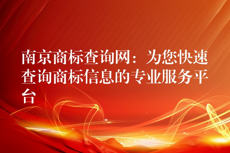 南京商标查询网：为您快速查询商标信息的专业服务平台
